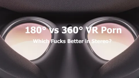 180° vs 360° VR Porn: Which Fucks Better in Stereo?